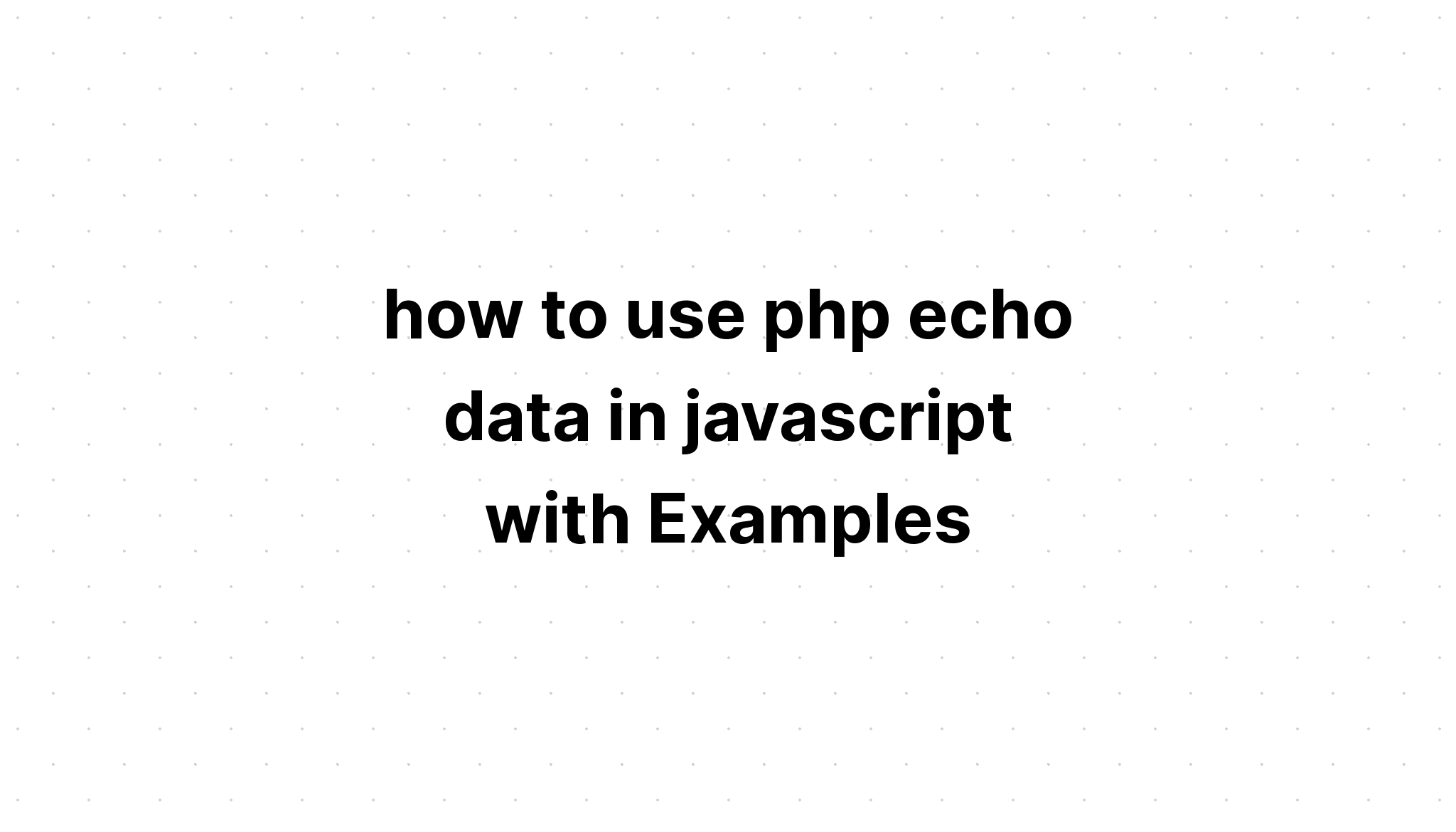 cách sử dụng dữ liệu tiếng vang php trong javascript với các ví dụ